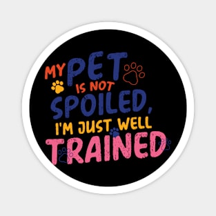 My pet is not spoilt; i just well trained Magnet